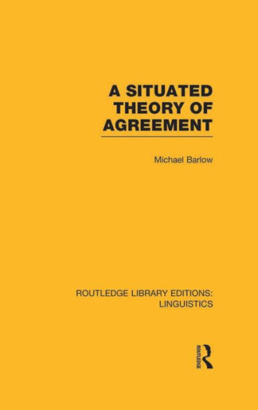 A Situated Theory Of Agreement (Rle Linguistics B: Grammar) (Routledge Library Editions: Linguistics)