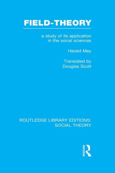Field-Theory (Rle Social Theory): A Study Of Its Application In The Social Sciences (Routledge Library Editions: Social Theory)