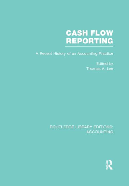 Cash Flow Reporting (Rle Accounting): A Recent History Of An Accounting Practice (Routledge Library Editions: Accounting)