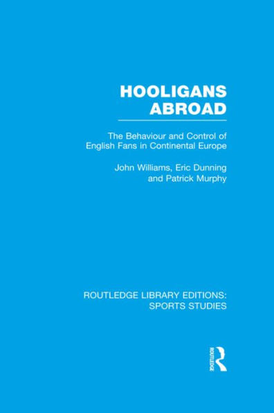 Hooligans Abroad (Rle Sports Studies) (Routledge Library Editions: Sports Studies)