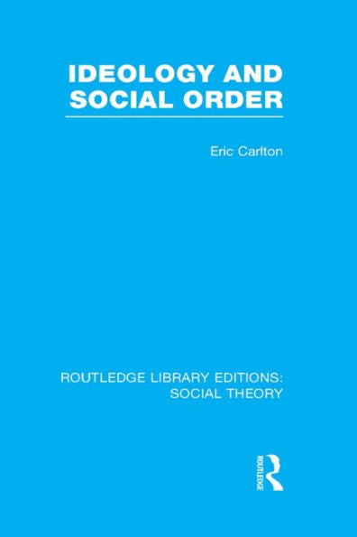 Ideology And Social Order (Rle Social Theory) (Routledge Library Editions: Social Theory)