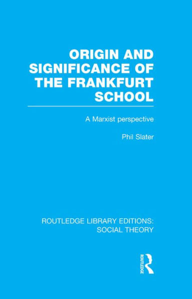 Origin And Significance Of The Frankfurt School (Routledge Library Editions: Social Theory)