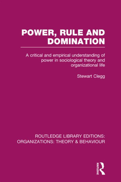 Power, Rule And Domination (Rle: Organizations) (Routledge Library Editions: Organizations)