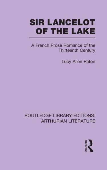 Sir Lancelot Of The Lake: A French Prose Romance Of The Thirteenth Century (Routledge Library Editions: Arthurian Literature)