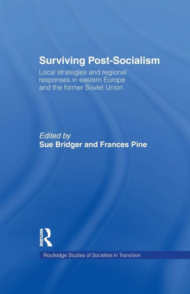 Surviving Post-Socialism: Local Strategies And Regional Responses In Eastern Europe And The Former Soviet Union (Routledge Studies Of Societies In Transition)