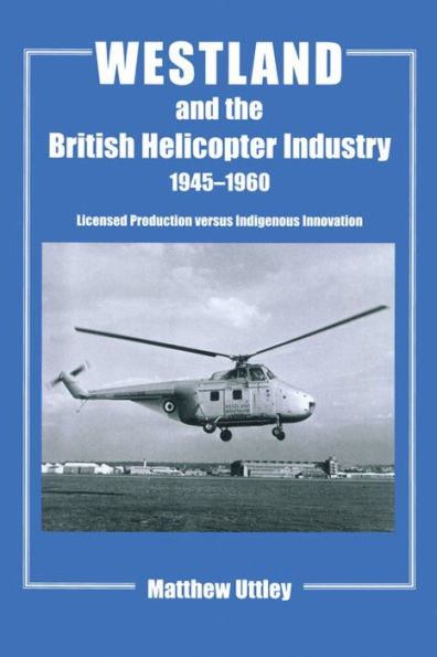 Westland And The British Helicopter Industry, 1945-1960 (Studies In Air Power)
