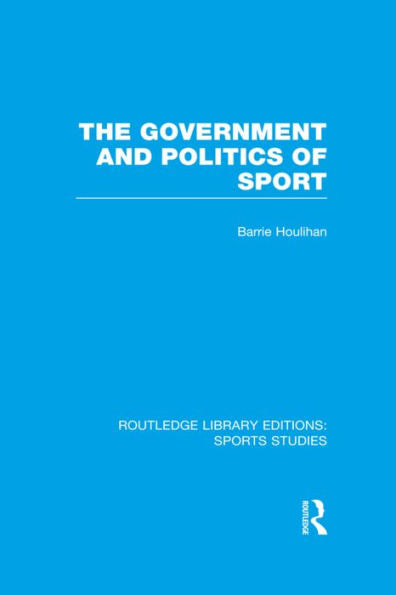 The Government And Politics Of Sport (Rle Sports Studies) (Routledge Library Editions: Sports Studies)