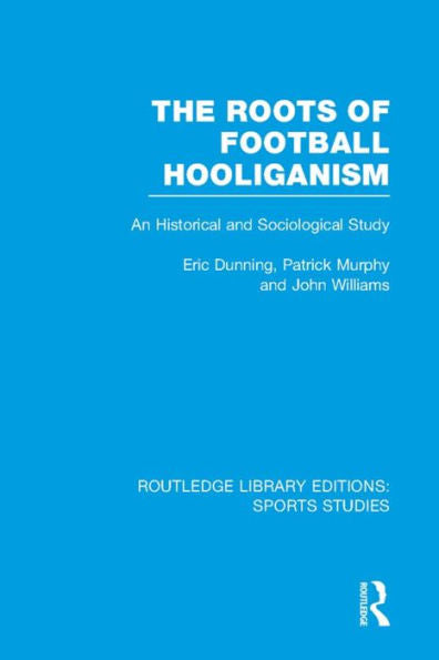 The Roots Of Football Hooliganism (Rle Sports Studies) (Routledge Library Editions: Sports Studies)