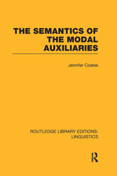 The Semantics Of The Modal Auxiliaries (Routledge Library Editions: Linguistics)