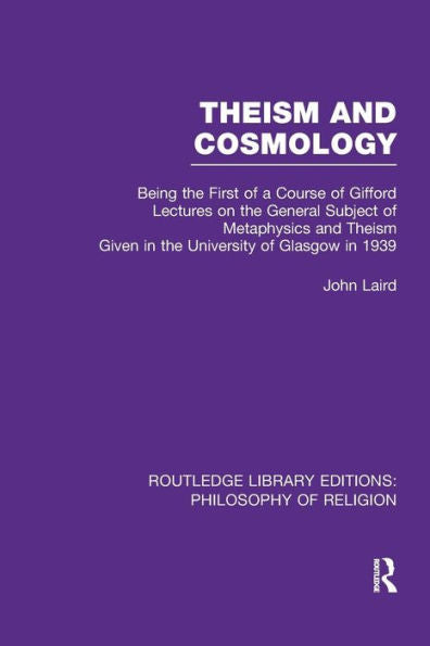 Theism And Cosmology: Being The First Series Of A Course Of Gifford Lectures On The General Subject Of Metaphysics And Theism Given In The University ... Library Editions: Philosophy Of Religion)