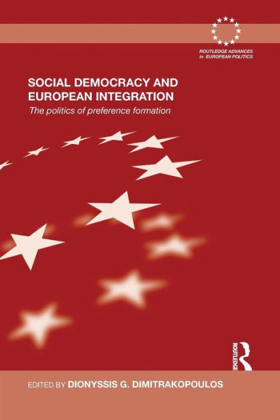 Social Democracy And European Integration: The Politics Of Preference Formation (Routledge Advances In European Politics)