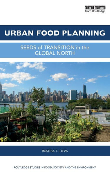 Urban Food Planning: Seeds Of Transition In The Global North (Routledge Studies In Food, Society And The Environment)