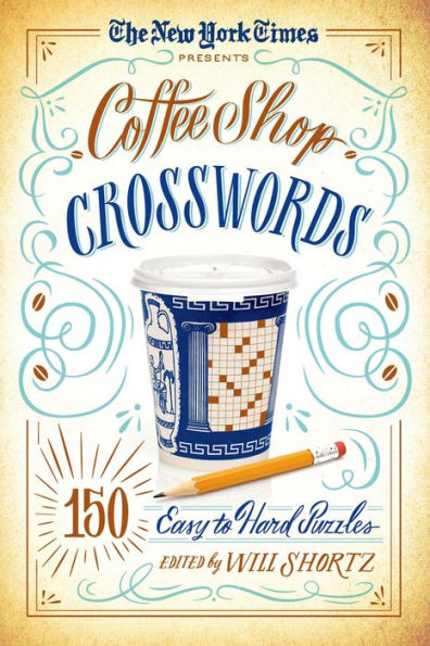 The New York Times Presents Coffee Shop Crosswords: 150 Easy To Hard Puzzles