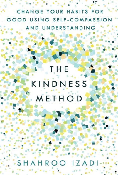 The Kindness Method: Change Your Habits For Good Using Self-Compassion And Understanding