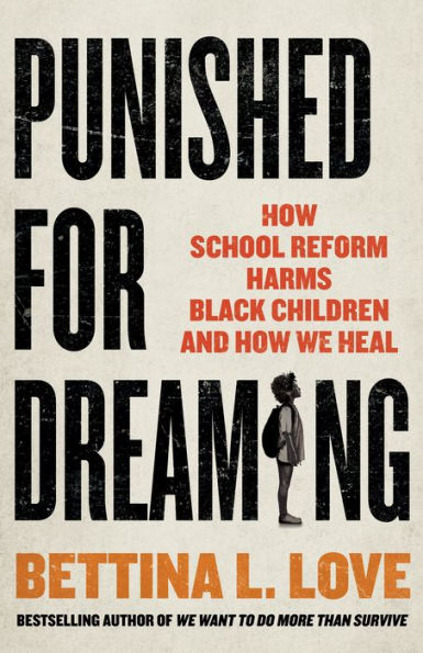 Punished For Dreaming: How School Reform Harms Black Children And How We Heal