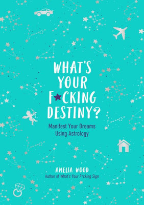 What'S Your F*Cking Destiny?: Manifest Your Dreams Using Astrology
