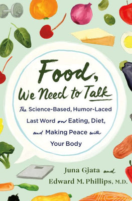 Food, We Need To Talk: The Science-Based, Humor-Laced Last Word On Eating, Diet, And Making Peace With Your Body