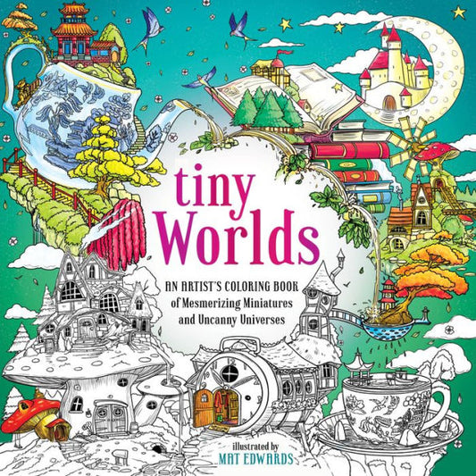 Tiny Worlds: An Artist'S Coloring Book Of Mesmerizing Miniatures And Uncanny Universes