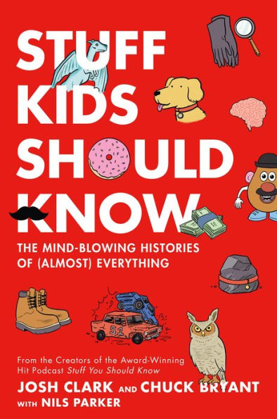Stuff Kids Should Know: The Mind-Blowing Histories Of (Almost) Everything