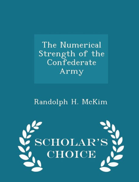 The Numerical Strength Of The Confederate Army - Scholar's Choice Edition