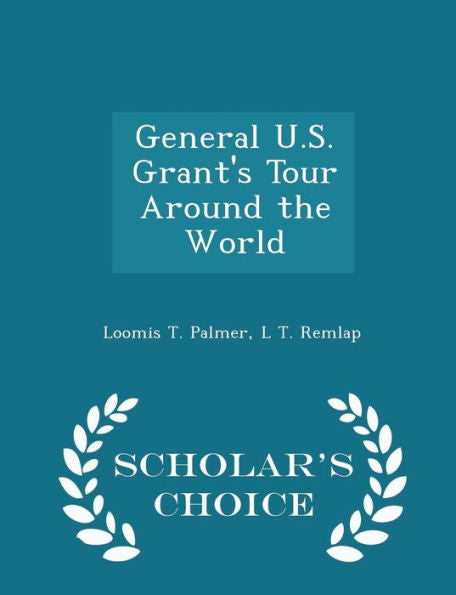 General U.S. Grant's Tour Around The World - Scholar's Choice Edition