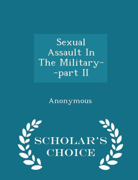 Sexual Assault In The Military--Part Ii - Scholar's Choice Edition