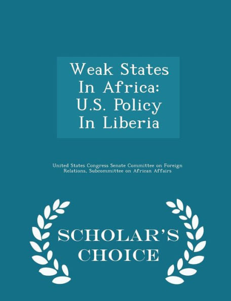 Weak States In Africa: U.S. Policy In Liberia - Scholar's Choice Edition