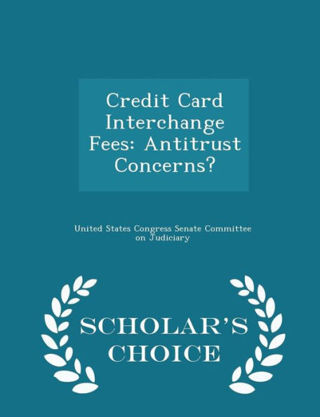 Credit Card Interchange Fees: Antitrust Concerns? - Scholar's Choice Edition
