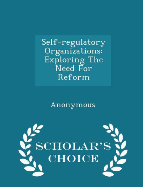 Self-Regulatory Organizations: Exploring The Need For Reform - Scholar's Choice Edition