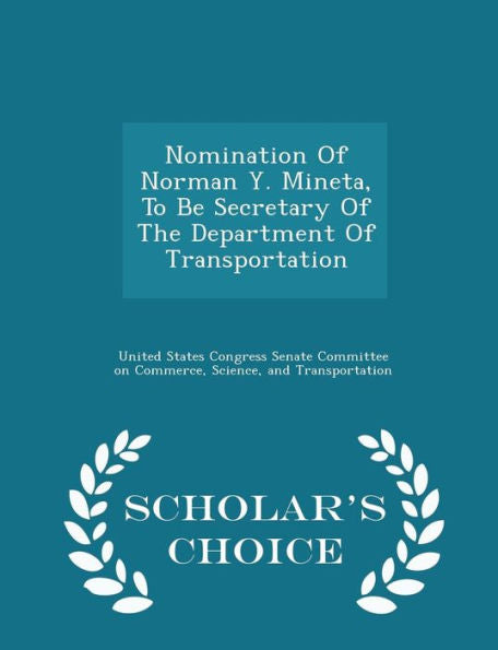 Nomination Of Norman Y. Mineta, To Be Secretary Of The Department Of Transportation - Scholar's Choice Edition