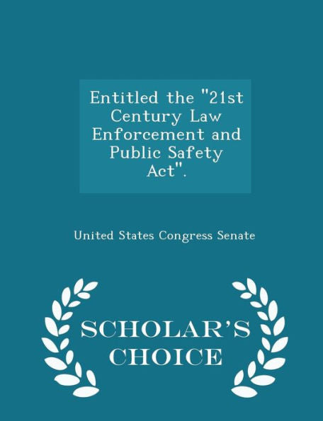 Entitled The ''21St Century Law Enforcement And Public Safety Act''. - Scholar's Choice Edition