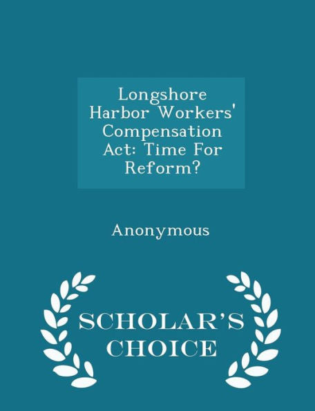 Longshore Harbor Workers' Compensation Act: Time For Reform? - Scholar's Choice Edition