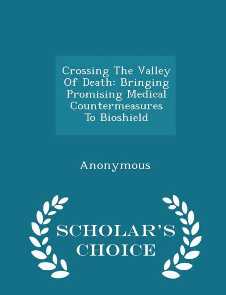 Crossing The Valley Of Death: Bringing Promising Medical Countermeasures To Bioshield - Scholar's Choice Edition