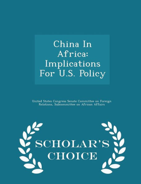 China In Africa: Implications For U.S. Policy - Scholar's Choice Edition