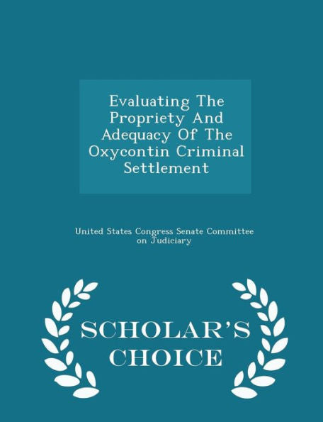 Evaluating The Propriety And Adequacy Of The Oxycontin Criminal Settlement - Scholar's Choice Edition