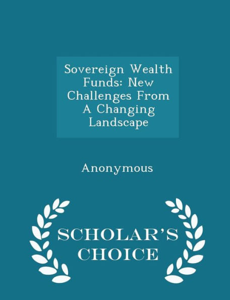 Sovereign Wealth Funds: New Challenges From A Changing Landscape - Scholar's Choice Edition