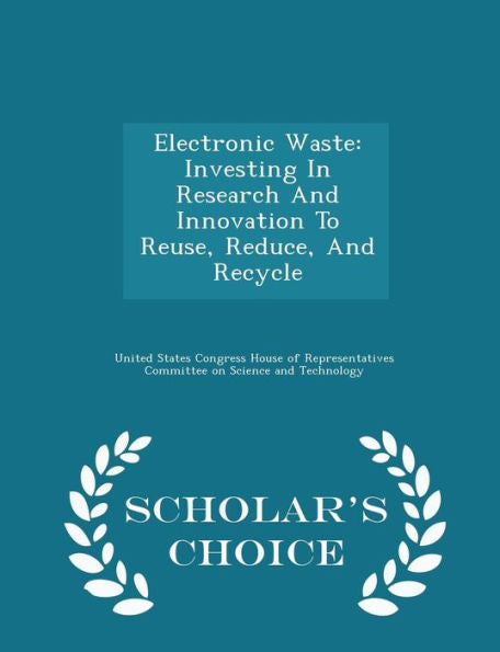 Electronic Waste: Investing In Research And Innovation To Reuse, Reduce, And Recycle - Scholar's Choice Edition