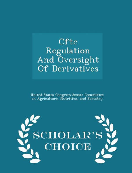 Cftc Regulation And Oversight Of Derivatives - Scholar's Choice Edition