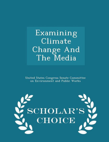 Examining Climate Change And The Media - Scholar's Choice Edition