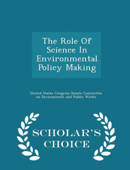 The Role Of Science In Environmental Policy Making - Scholar's Choice Edition