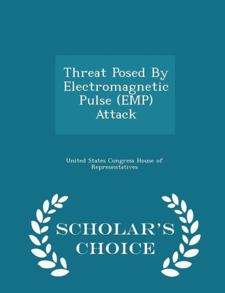 Threat Posed By Electromagnetic Pulse (Emp) Attack - Scholar's Choice Edition