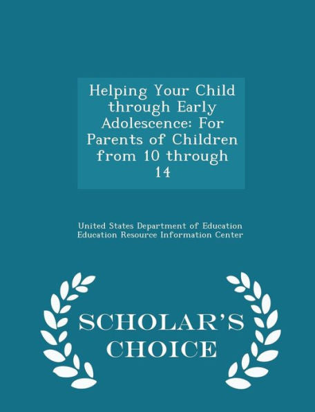 Helping Your Child Through Early Adolescence: For Parents Of Children From 10 Through 14 - Scholar's Choice Edition