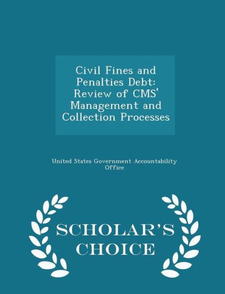 Civil Fines And Penalties Debt: Review Of Cms' Management And Collection Processes - Scholar's Choice Edition
