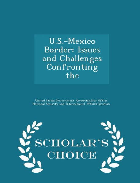 U.S.-Mexico Border: Issues And Challenges Confronting The - Scholar's Choice Edition