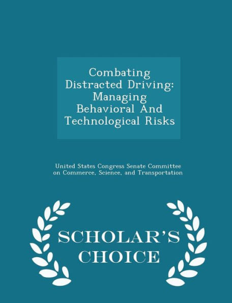 Combating Distracted Driving: Managing Behavioral And Technological Risks - Scholar's Choice Edition