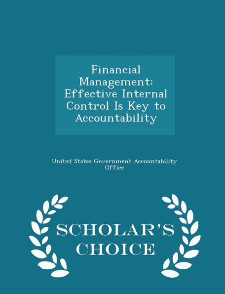 Financial Management: Effective Internal Control Is Key To Accountability - Scholar's Choice Edition