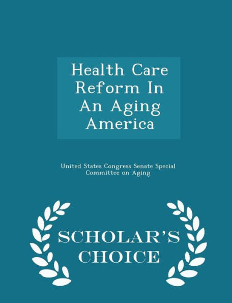 Health Care Reform In An Aging America - Scholar's Choice Edition