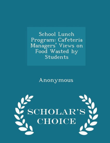 School Lunch Program: Cafeteria Managers' Views On Food Wasted By Students - Scholar's Choice Edition