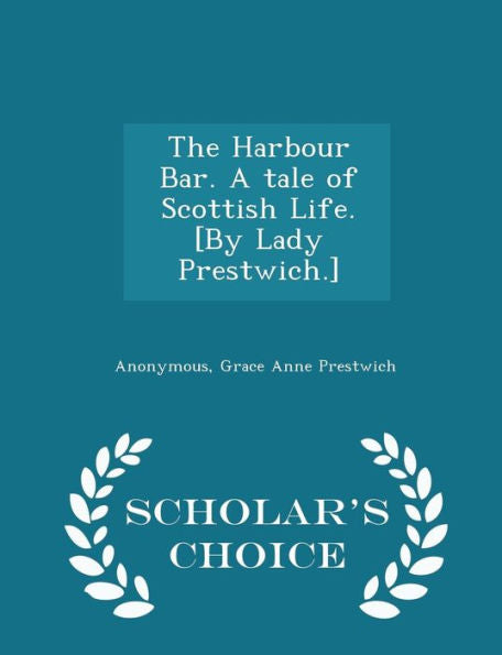 The Harbour Bar. A Tale Of Scottish Life. [By Lady Prestwich.] - Scholar's Choice Edition