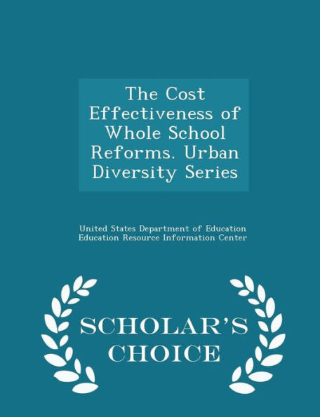 The Cost Effectiveness Of Whole School Reforms. Urban Diversity Series - Scholar's Choice Edition